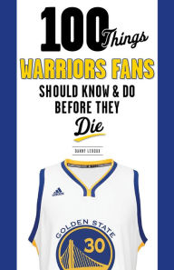 Title: 100 Things Warriors Fans Should Know & Do Before They Die, Author: Danny Leroux