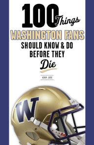 Title: 100 Things Washington Fans Should Know & Do Before They Die, Author: Adam Jude