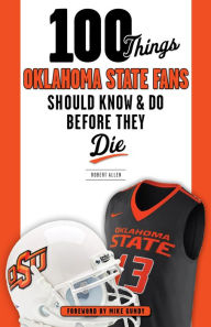 Title: 100 Things Oklahoma State Fans Should Know & Do Before They Die, Author: Robert Allen