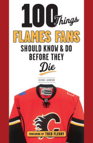 Title: 100 Things Flames Fans Should Know & Do Before They Die, Author: George Johnson