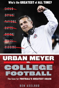 Title: Urban Meyer vs. College Football: The Case for College Football's Greatest Coach, Author: Ben Axelrod