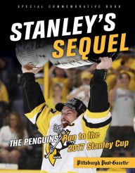 Title: Stanley's Sequel: The Penguins' Run to the 2017 Stanley Cup, Author: Pittsburgh Post-Gazette