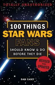 Title: 100 Things Star Wars Fans Should Know & Do Before They Die, Author: Dan Casey