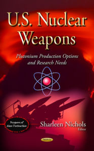 Title: U.S. Nuclear Weapons: Plutonium Production Options and Research Needs, Author: Sharleen Nichols
