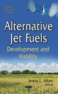 Title: Alternative Jet Fuels: Development and Viability, Author: Jenna L. Aiken