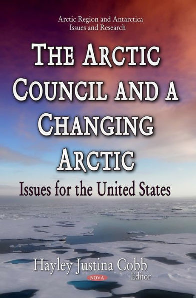 Arctic Council and a Changing Arctic, The : Issues for the United States