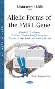 Title: Allelic Forms of the FMR1 Gene: Fragile X Syndrome, Primary Ovarian Insufficiency and Tremor Ataxia Syndrome among Others, Author: Montserrat Milà