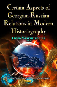 Title: Certain Aspects of Georgian-Russian Relations in Modern Historiography, Author: David Muskhelishvili