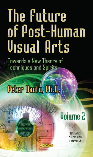 The Future of Post-Human Visual Arts: Towards a New Theory of Techniques and Spirits, Volume 2