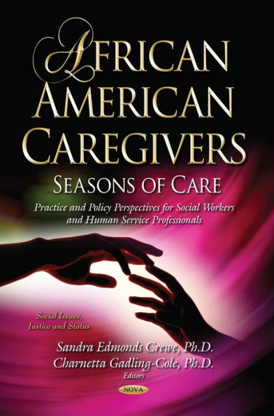African American Caregivers : Seasons of Care Practice and Policy Perspectives for Social Workers and Human Service Professionals