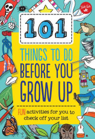 Title: 101 Things to Do Before You Grow Up: Fun activities for you to check off your list, Author: Creative Team of Weldon Owen