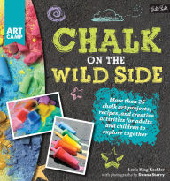 Title: Chalk on the Wild Side: More than 25 chalk art projects, recipes, and creative activities for adults and children to explore together, Author: 