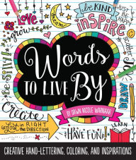 Title: Words to Live By: Creative hand-lettering, coloring, and inspirations, Author: Dawn Nicole Warnaar