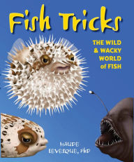 Title: Fish Tricks: The Wild and Wacky World of Fish, Author: Haude Levesque