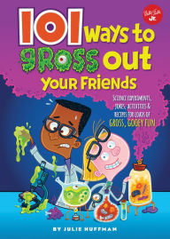 Title: 101 Ways to Gross Out Your Friends: Science experiments, jokes, activities & recipes for loads of gross, gooey fun, Author: Julie Huffman