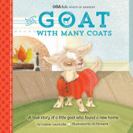 Title: The Goat with Many Coats: A True Story of a Little Goat Who Found a New Home (GOA Kids - Goats of Anarchy Series), Author: Leanne Lauricella