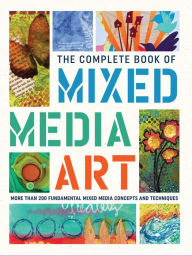 Title: The Complete Book of Mixed Media Art: More than 200 fundamental mixed media concepts and techniques, Author: Walter Foster Creative Team