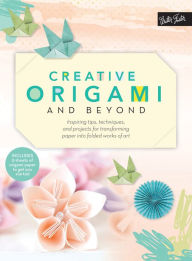 Title: Creative Origami and Beyond: Inspiring tips, techniques, and projects for transforming paper into folded works of art, Author: Jenny Chan