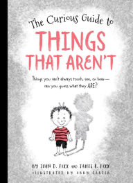 Title: The Curious Guide to Things That Aren't: Things you can't always touch, see, or hear. Can you guess what they are?, Author: John Fixx