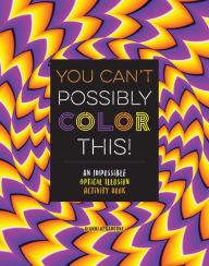 Title: You Can't Possibly Color This!: An Impossible Optical Illusion Activity Book, Author: Gianni Sarcone