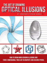 Title: The Art of Drawing Optical Illusions: How to draw mind-bending illusions and three-dimensional trick art in graphite and colored pencil, Author: Jonathan Stephen Harris