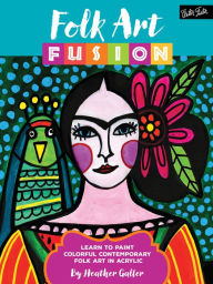 Title: Folk Art Fusion: Learn to paint colorful contemporary folk art in acrylic, Author: Heather Galler