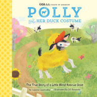 Polly and Her Duck Costume: The True Story of a Little Blind Rescue Goat (GOA Kids - Goats of Anarchy Series)