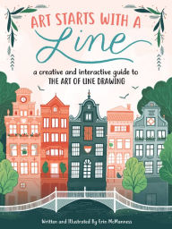 Title: Art Starts with a Line: A creative and interactive guide to the art of line drawing, Author: Erin McManness