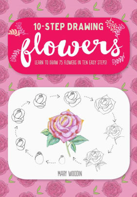 Ten Step Drawing Flowers Learn To Draw 75 Flowers In Ten Easy Stepspaperback - 