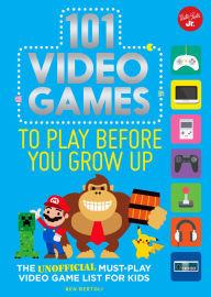 Title: 101 Video Games to Play Before You Grow Up: The unofficial must-play video game list for kids, Author: Ben Bertoli