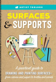 Title: Artist Toolbox: Surfaces & Supports: A practical guide to drawing and painting surfaces -- from canvas and paper to textiles and woods, Author: Elizabeth T. Gilbert