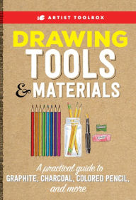 Title: Artist Toolbox: Drawing Tools & Materials: A practical guide to graphite, charcoal, colored pencil, and more, Author: Elizabeth T. Gilbert