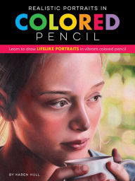 Title: Realistic Portraits in Colored Pencil: Learn to draw lifelike portraits in vibrant colored pencil, Author: Karen Hull