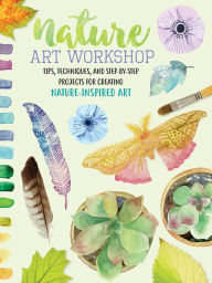 Title: Nature Art Workshop: Tips, Techniques, and Step-by-Step Projects for Creating Nature-Inspired Art, Author: Sarah Lorraine Edwards