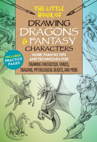 Title: The Little Book of Drawing Dragons & Fantasy Characters: More than 50 tips and techniques for drawing fantastical fairies, dragons, mythological beasts, and more, Author: Michael Dobrzycki