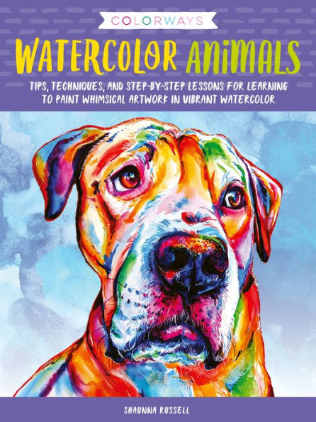 Colorways: watercolor Animals: Tips, techniques, and step-by-step lessons for learning to paint whimsical artwork vibrant