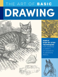 Title: Art of Basic Drawing: Simple step-by-step techniques for drawing a variety of subjects in graphite pencil, Author: William F. Powell