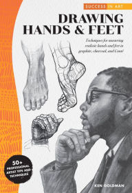 Title: Success in Art: Drawing Hands & Feet: Techniques for mastering realistic hands and feet in graphite, charcoal, and Conte - 50+ Professional Artist Tips and Techniques, Author: Ken Goldman