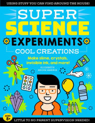 Title: SUPER Science Experiments: Cool Creations: Make slime, crystals, invisible ink, and more!, Author: Elizabeth Snoke Harris