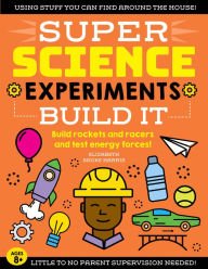 Title: SUPER Science Experiments: Build It: Build rockets and racers and test energy forces!, Author: Elizabeth Snoke Harris