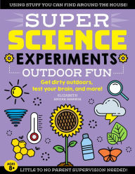 Title: SUPER Science Experiments: Outdoor Fun: Get dirty outdoors, test your brain, and more!, Author: Elizabeth Snoke Harris