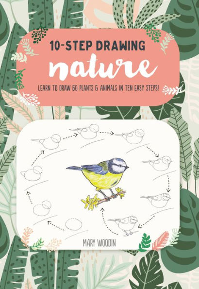 Ten-Step Drawing: Nature: Learn to draw 60 plants & animals in ten easy steps!