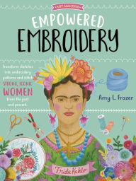 Free ebooks for phones to download Empowered Embroidery: Transform sketches into embroidery patterns and stitch strong, iconic women from the past and present 9781633228849 by Amy L. Frazer in English 