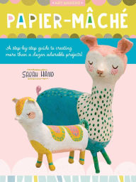 Title: Papier Mache: A step-by-step guide to creating more than a dozen adorable projects!, Author: Sarah Hand