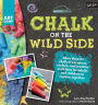 Chalk on the Wild Side: More than 25 chalk art projects, recipes, and creative activities for adults and children to explore together