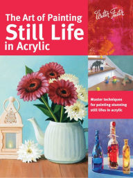 Title: The Art of Painting Still Life in Acrylic: Master techniques for painting stunning still lifes in acrylic, Author: Varvara Harmon