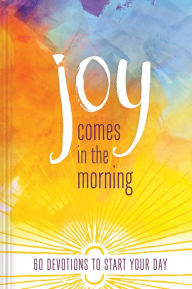 Title: Joy Comes in the Morning Devotional: 60 Devotions to Start Your Day, Author: Ellie Claire