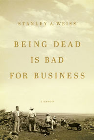 Title: Being Dead is Bad for Business: A Memoir, Author: Stanley A. Weiss