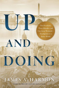 Title: Up and Doing: Two Presidents, Three Mistakes, and One Great Weekend-Touchpoints to a Better World, Author: James A. Harmon