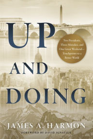 Title: Up and Doing: Two Presidents, Three Mistakes, and One Great Weekend-Touchpoints to a Better World, Author: James A. Harmon